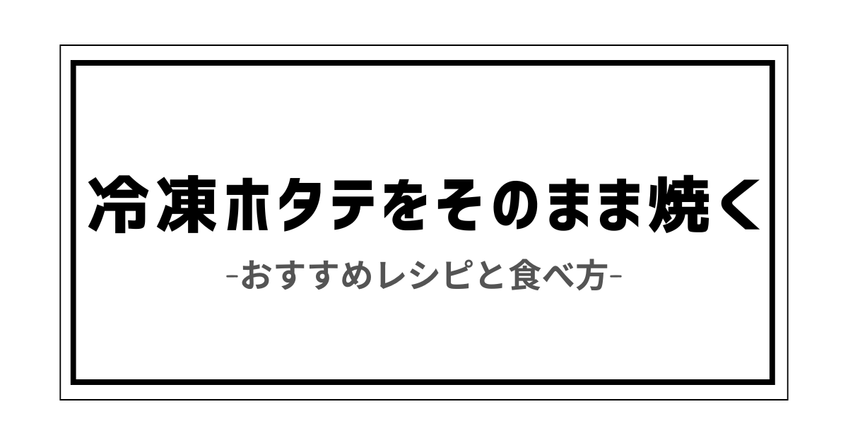 冷凍ホタテそのまま焼く